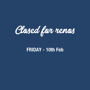 Closed next Friday for renos - 10th Feb